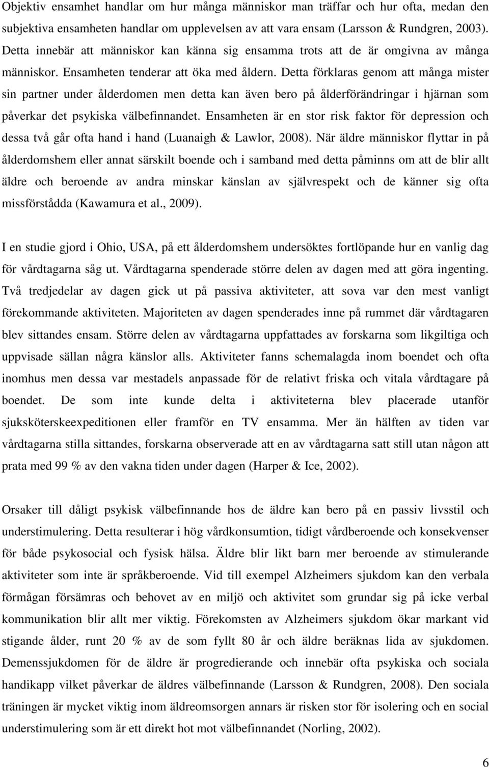 Detta förklaras genom att många mister sin partner under ålderdomen men detta kan även bero på ålderförändringar i hjärnan som påverkar det psykiska välbefinnandet.