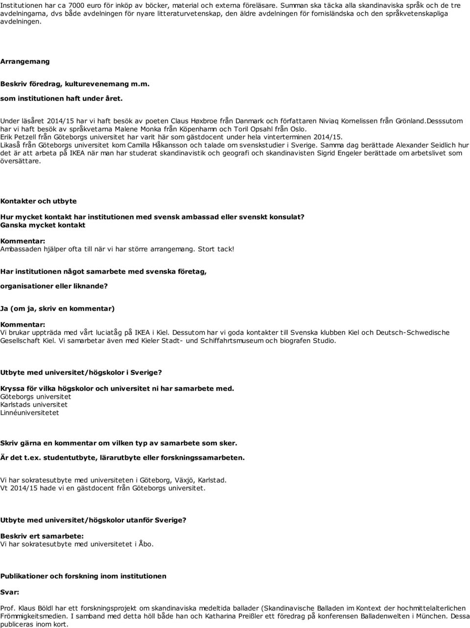 Arrangemang Beskriv föredrag, kulturevenemang m.m. som institutionen haft under året.