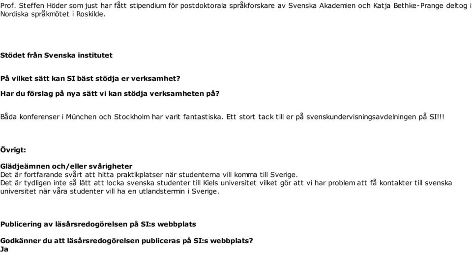 Båda konferenser i München och Stockholm har varit fantastiska. Ett stort tack till er på svenskundervisningsavdelningen på SI!