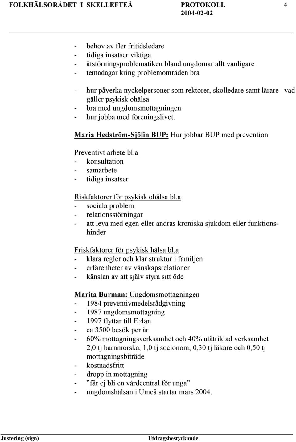Maria Hedström-Sjölin BUP: Hur jobbar BUP med prevention Preventivt arbete bl.a - konsultation - samarbete - tidiga insatser Riskfaktorer för psykisk ohälsa bl.