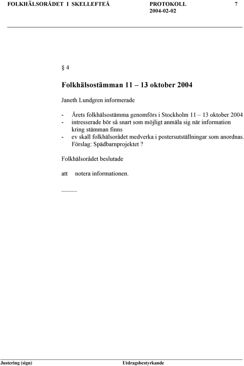 bör så snart som möjligt anmäla sig när information kring stämman finns - ev skall