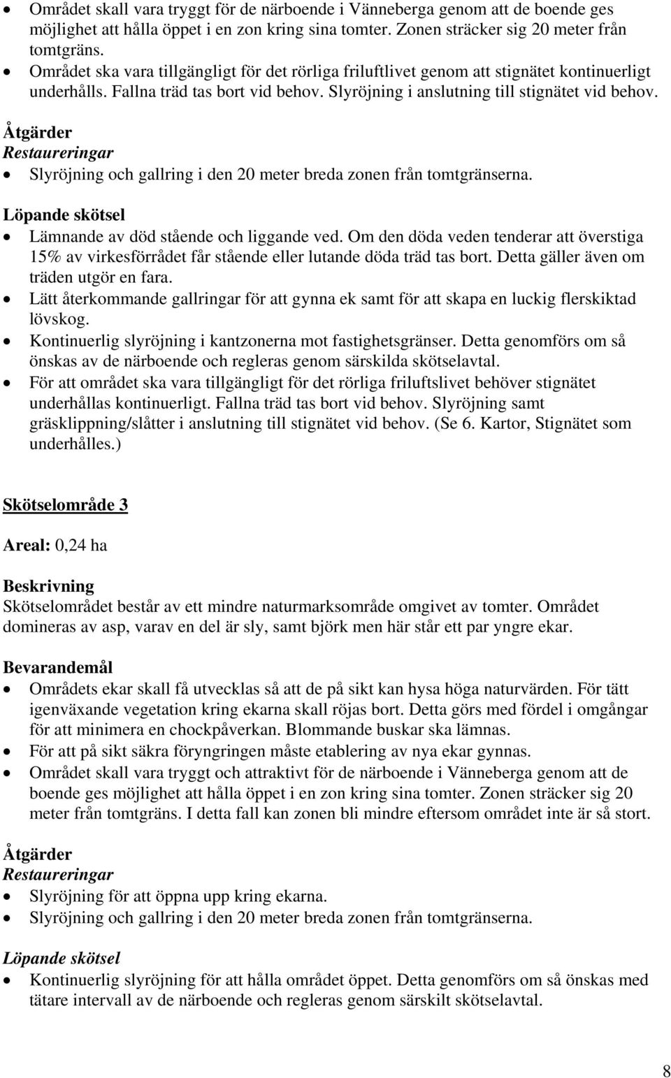 Slyröjning och gallring i den 20 meter breda zonen från tomtgränserna. Lämnande av död stående och liggande ved.