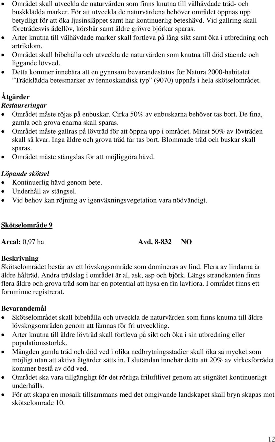 Vid gallring skall företrädesvis ädellöv, körsbär samt äldre grövre björkar sparas. Arter knutna till välhävdade marker skall fortleva på lång sikt samt öka i utbredning och artrikdom.