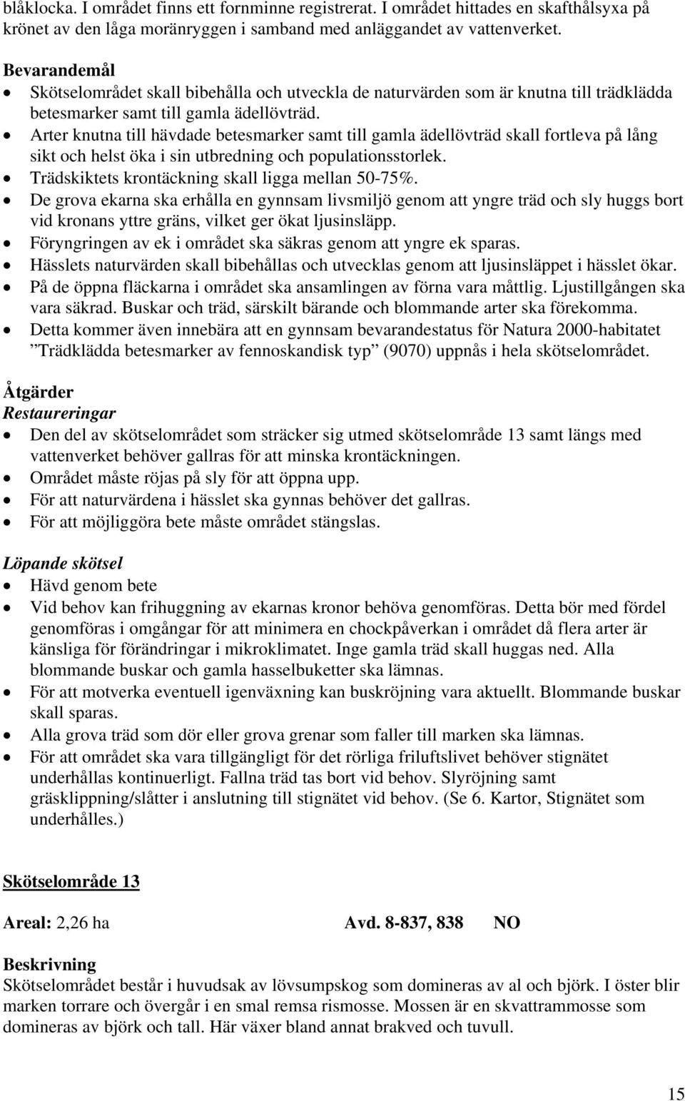 Arter knutna till hävdade betesmarker samt till gamla ädellövträd skall fortleva på lång sikt och helst öka i sin utbredning och populationsstorlek.