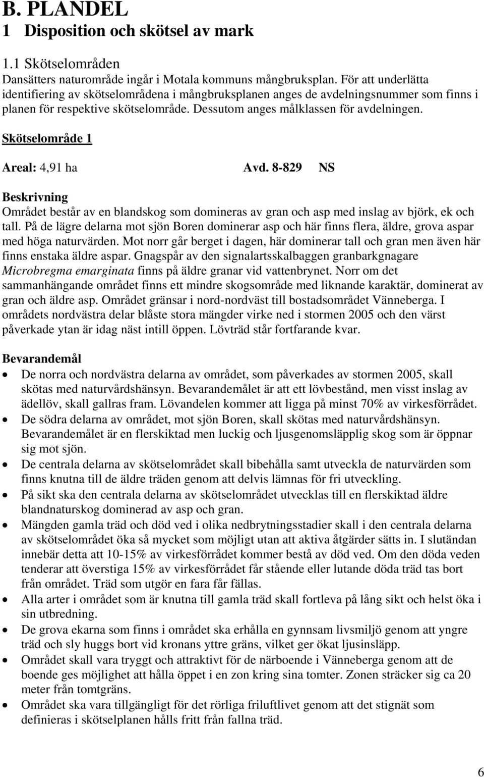 Skötselområde 1 Areal: 4,91 ha Avd. 8-829 NS Området består av en blandskog som domineras av gran och asp med inslag av björk, ek och tall.