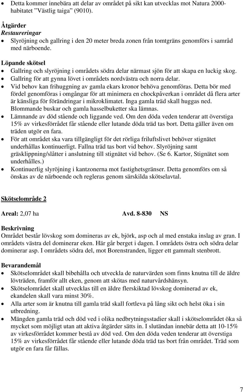 Gallring för att gynna lövet i områdets nordvästra och norra delar. Vid behov kan frihuggning av gamla ekars kronor behöva genomföras.