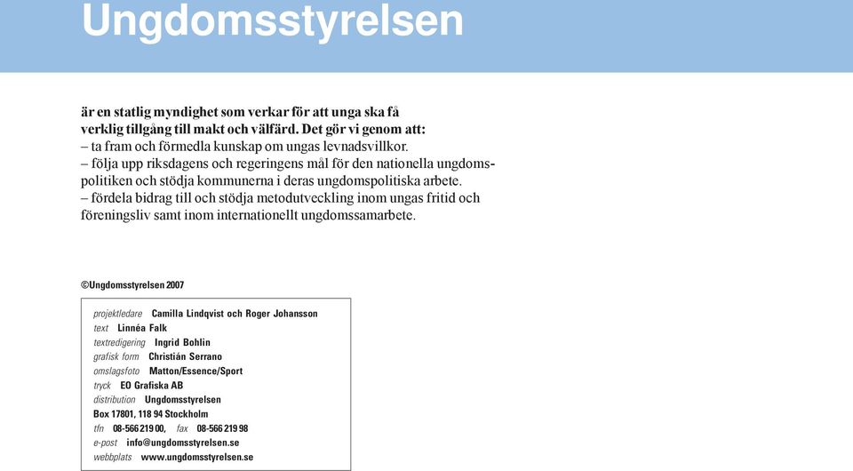 fördela bidrag till och stödja metodutveckling inom ungas fritid och föreningsliv samt inom internationellt ungdomssamarbete.