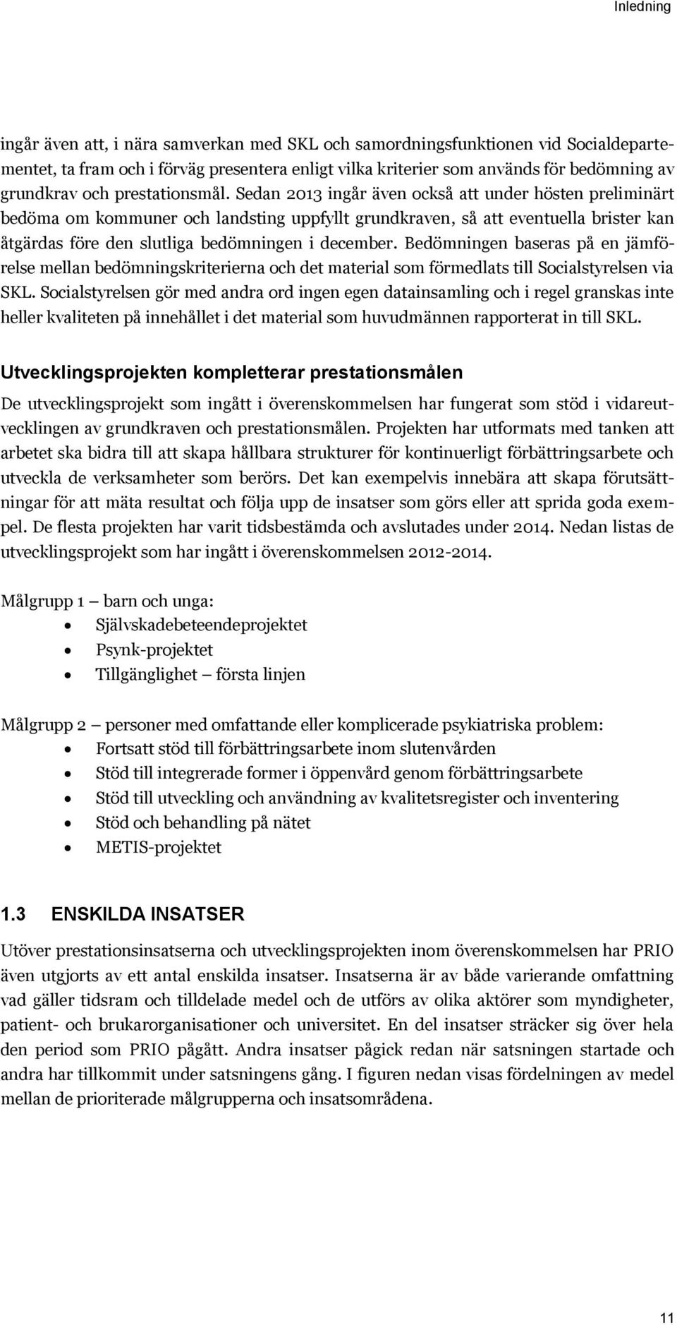 Sedan 2013 ingår även också att under hösten preliminärt bedöma om kommuner och landsting uppfyllt grundkraven, så att eventuella brister kan åtgärdas före den slutliga bedömningen i december.