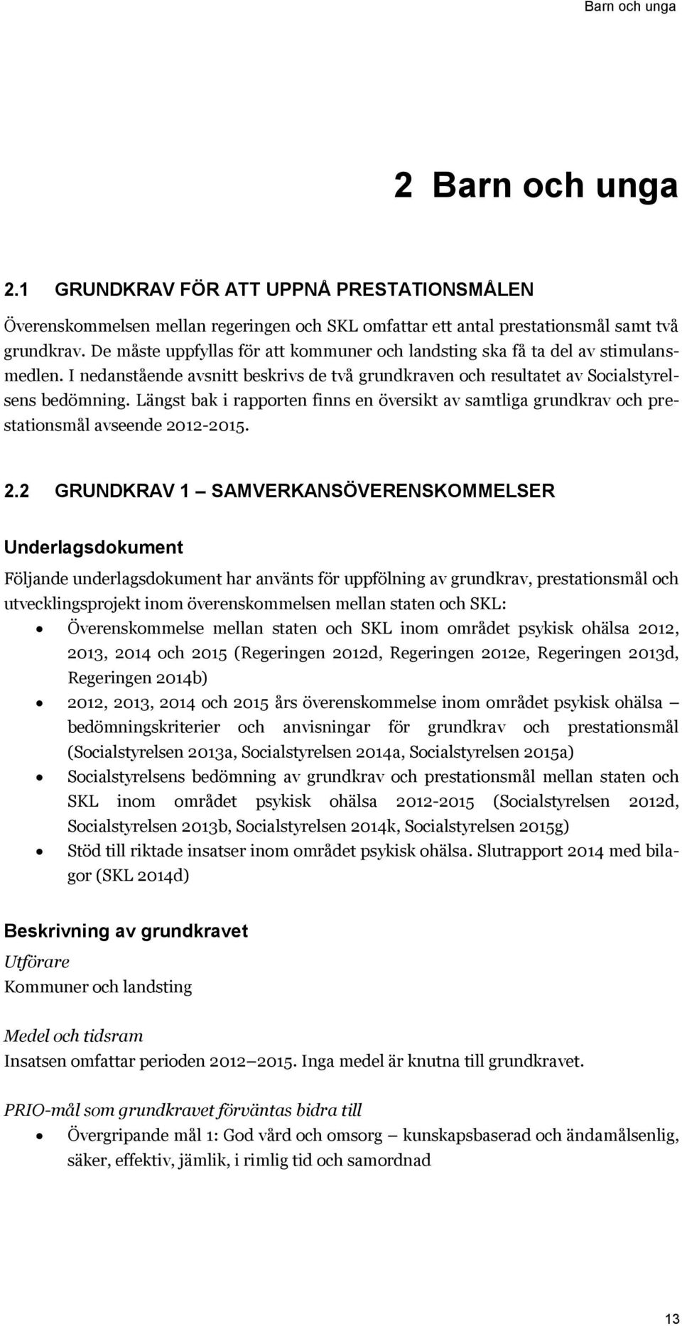 Längst bak i rapporten finns en översikt av samtliga grundkrav och prestationsmål avseende 20