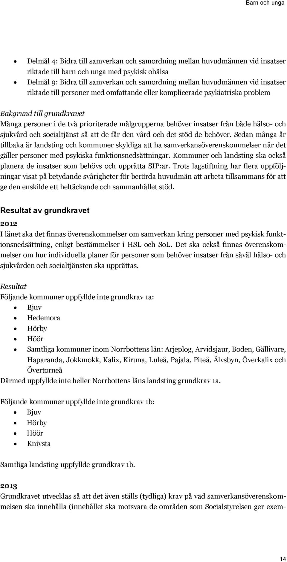 både hälso- och sjukvård och socialtjänst så att de får den vård och det stöd de behöver.