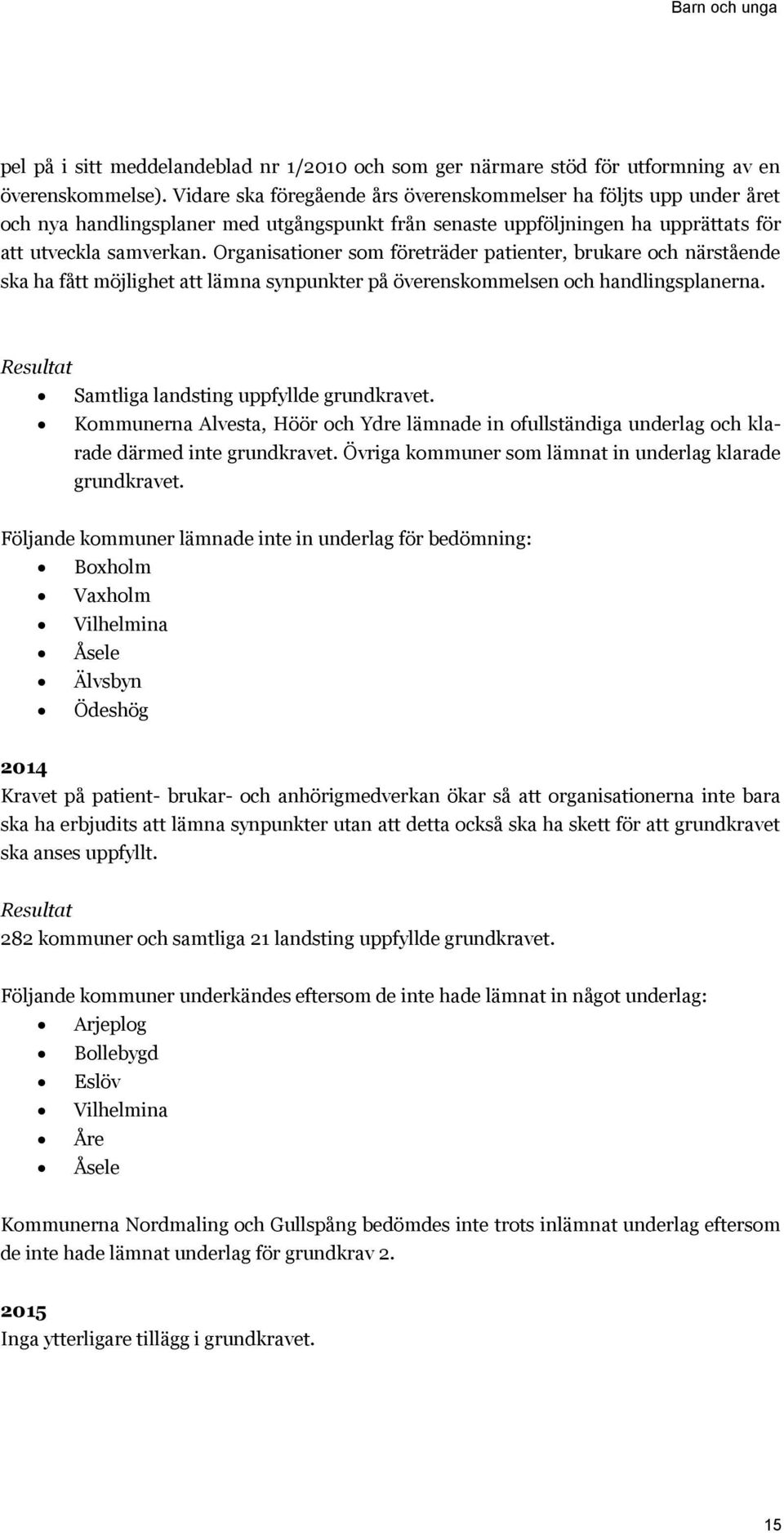 Organisationer som företräder patienter, brukare och närstående ska ha fått möjlighet att lämna synpunkter på överenskommelsen och handlingsplanerna. Resultat Samtliga landsting uppfyllde grundkravet.