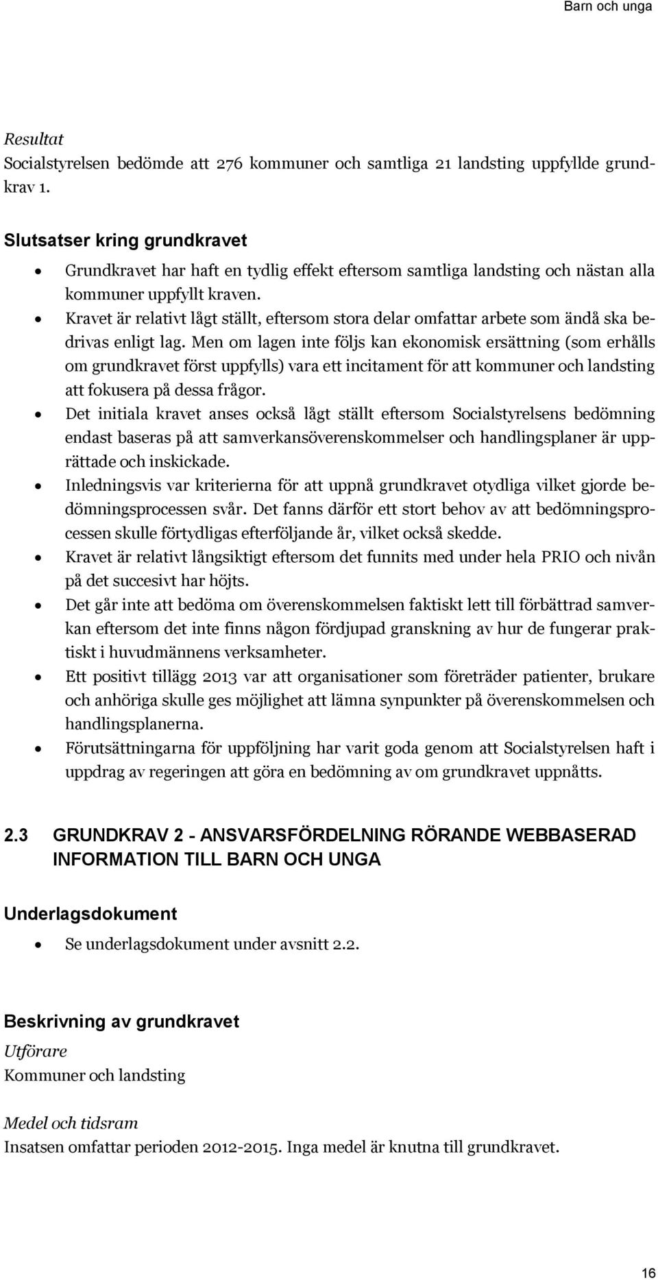 Kravet är relativt lågt ställt, eftersom stora delar omfattar arbete som ändå ska bedrivas enligt lag.