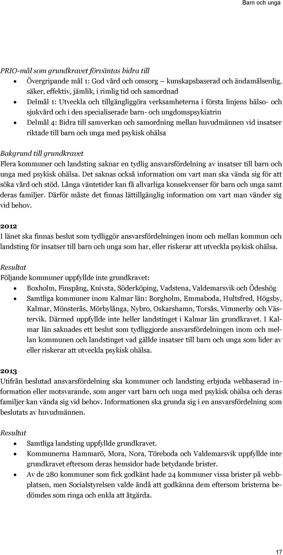 vid insatser riktade till barn och unga med psykisk ohälsa Bakgrund till grundkravet Flera kommuner och landsting saknar en tydlig ansvarsfördelning av insatser till barn och unga med psykisk ohälsa.