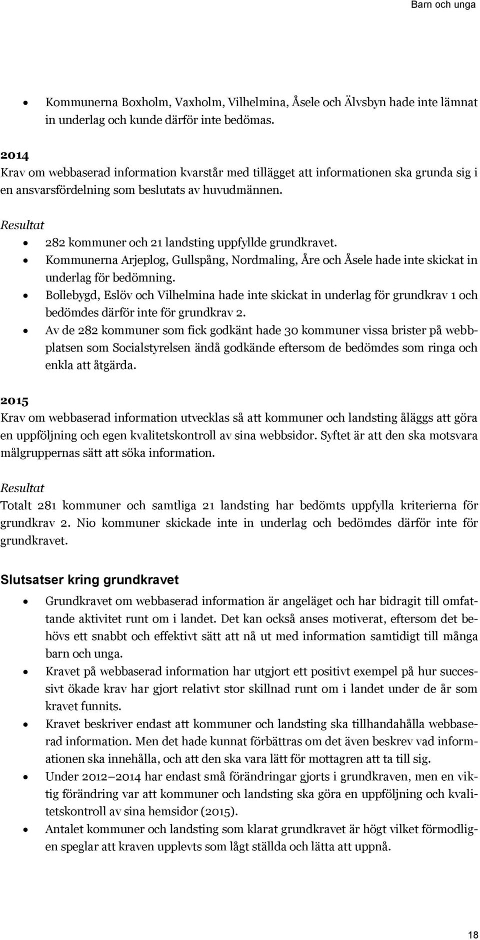 Resultat 282 kommuner och 21 landsting uppfyllde grundkravet. Kommunerna Arjeplog, Gullspång, Nordmaling, Åre och Åsele hade inte skickat in underlag för bedömning.