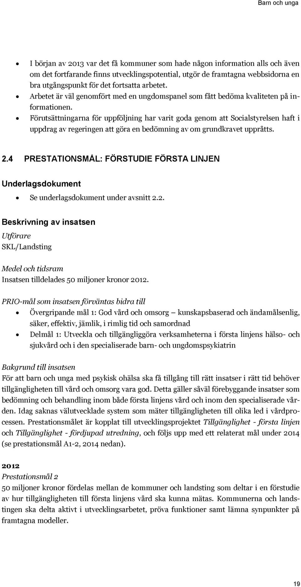 Förutsättningarna för uppföljning har varit goda genom att Socialstyrelsen haft i uppdrag av regeringen att göra en bedömning av om grundkravet uppråtts. 2.