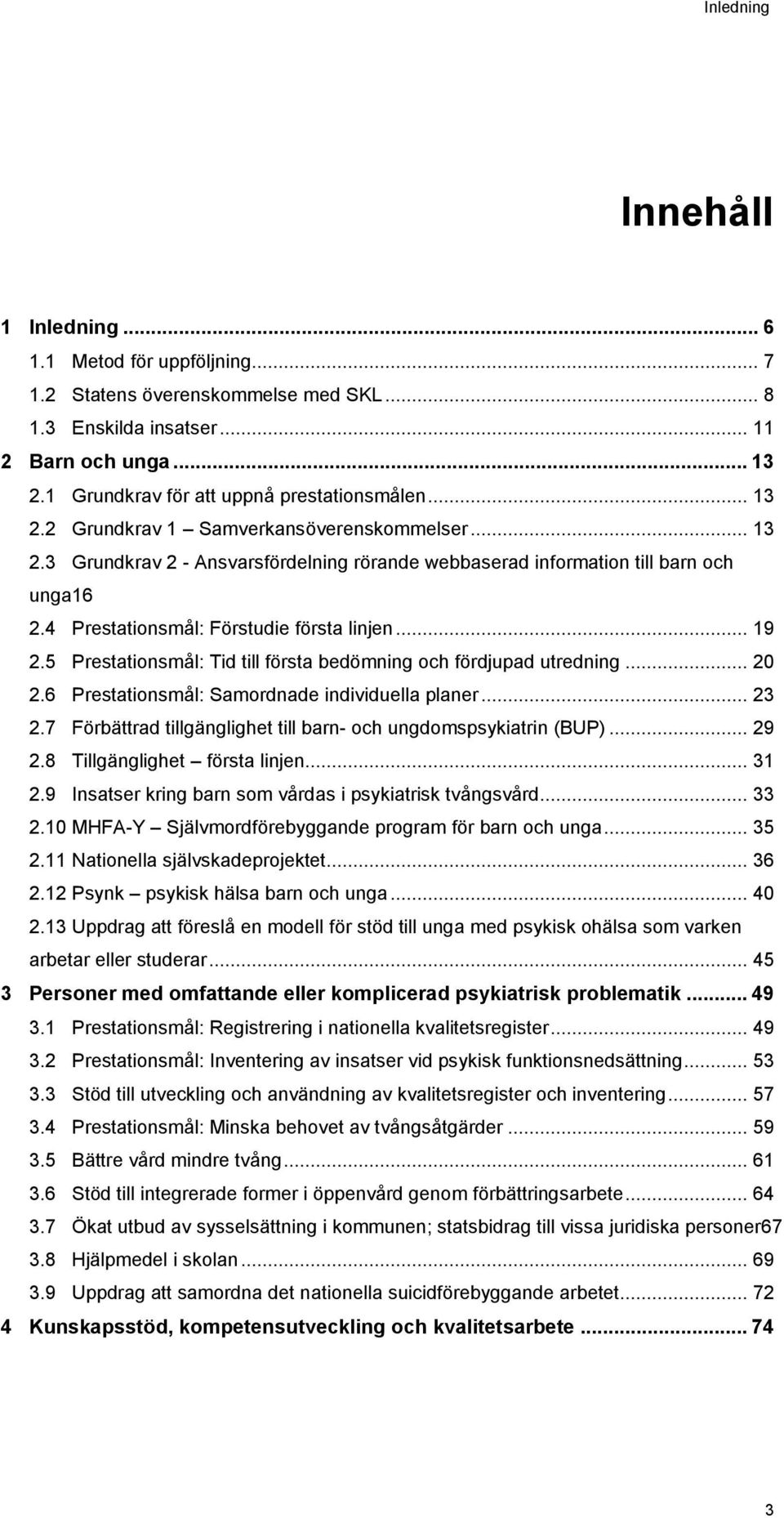 4 Prestationsmål: Förstudie första linjen... 19 2.5 Prestationsmål: Tid till första bedömning och fördjupad utredning... 20 2.6 Prestationsmål: Samordnade individuella planer... 23 2.
