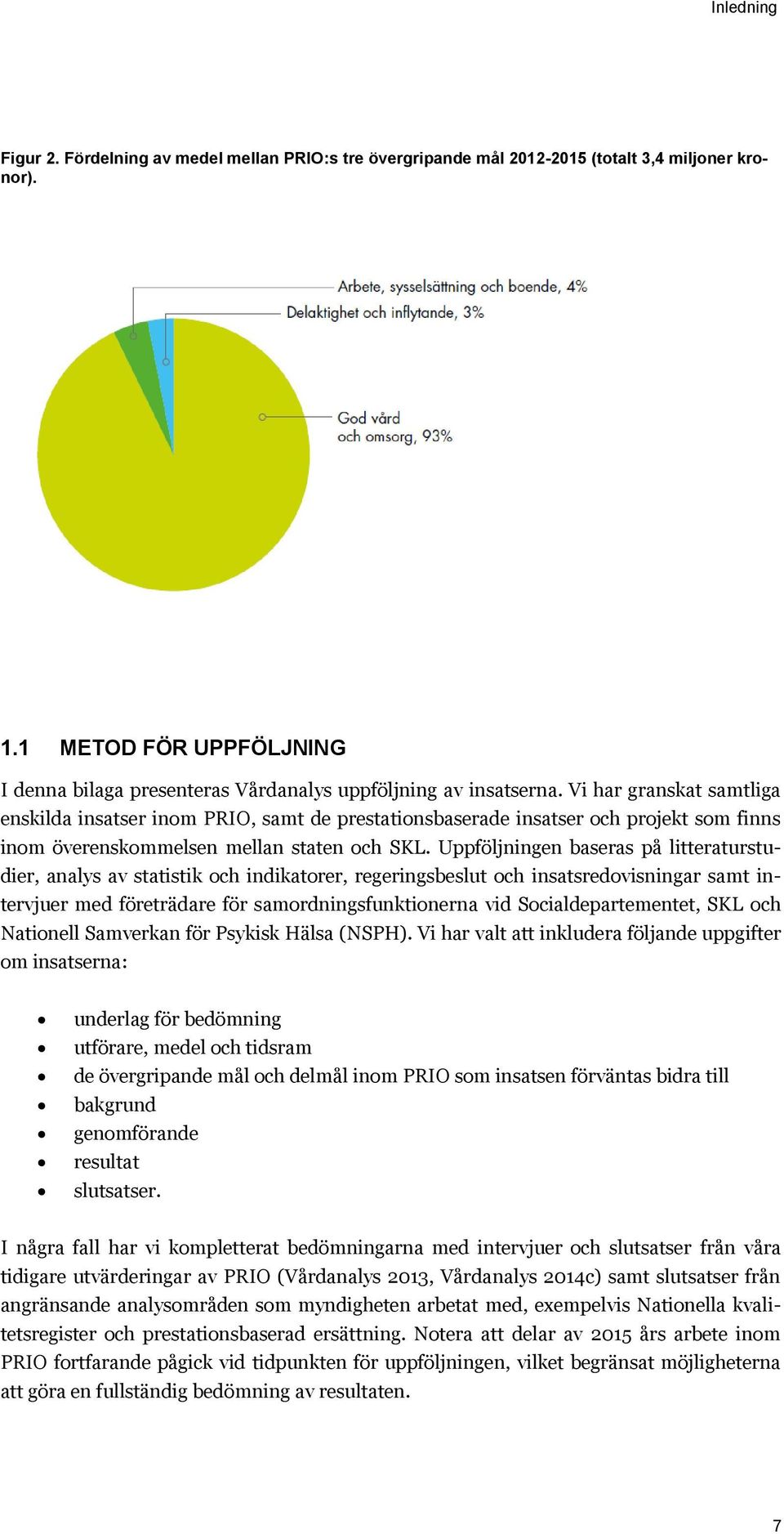 Vi har granskat samtliga enskilda insatser inom PRIO, samt de prestationsbaserade insatser och projekt som finns inom överenskommelsen mellan staten och SKL.