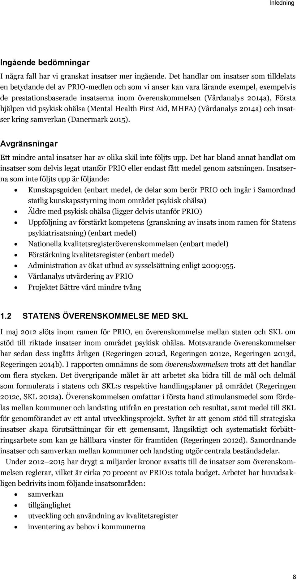 2014a), Första hjälpen vid psykisk ohälsa (Mental Health First Aid, MHFA) (Vårdanalys 2014a) och insatser kring samverkan (Danermark 2015).