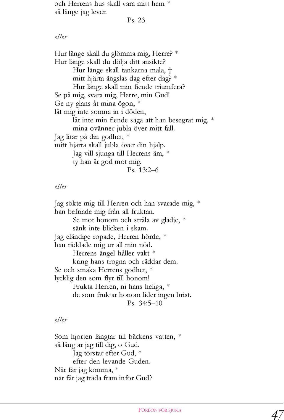 Ge ny glans åt mina ögon, * låt mig inte somna in i döden, låt inte min fiende säga att han besegrat mig, * mina ovänner jubla över mitt fall.