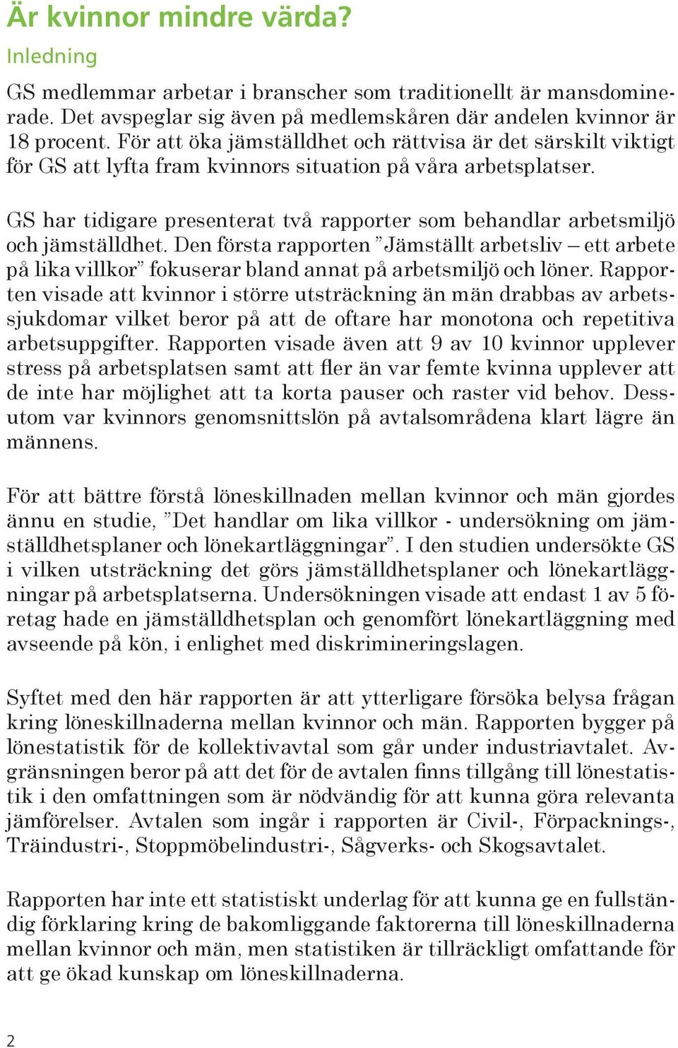 GS har tidigare presenterat två rapporter som behandlar arbetsmiljö och jämställdhet.