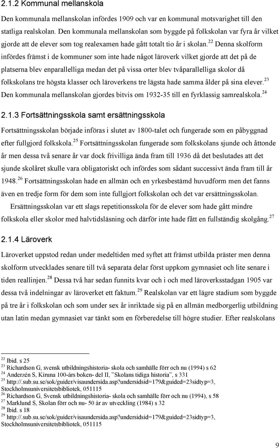 22 Denna skolform infördes främst i de kommuner som inte hade något läroverk vilket gjorde att det på de platserna blev enparallelliga medan det på vissa orter blev tvåparallelliga skolor då