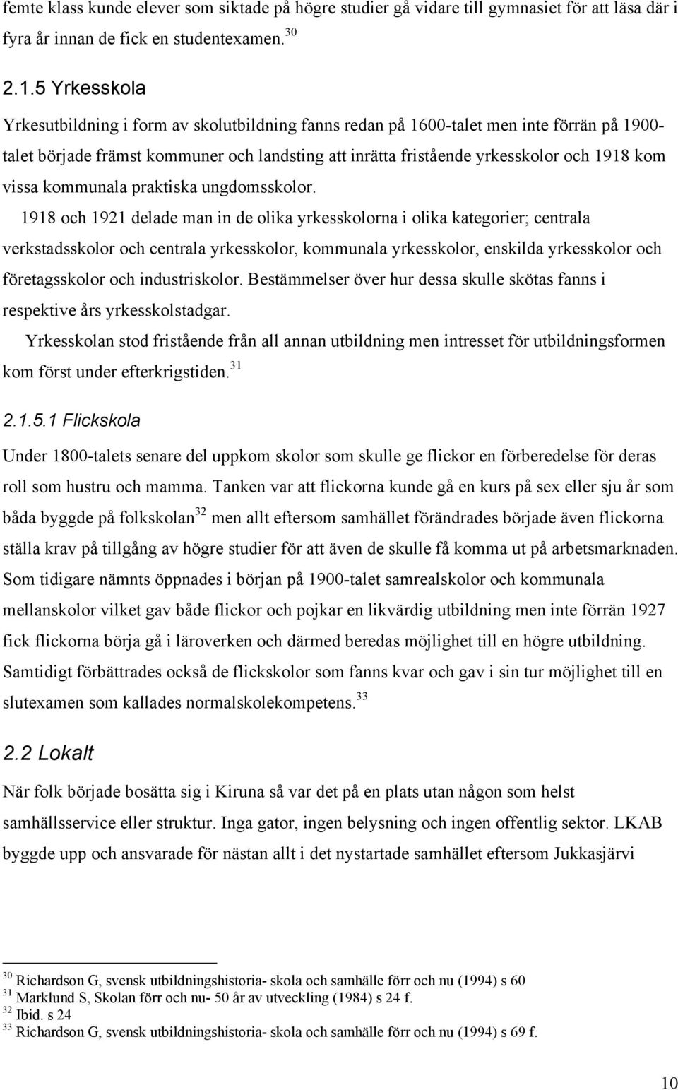vissa kommunala praktiska ungdomsskolor.