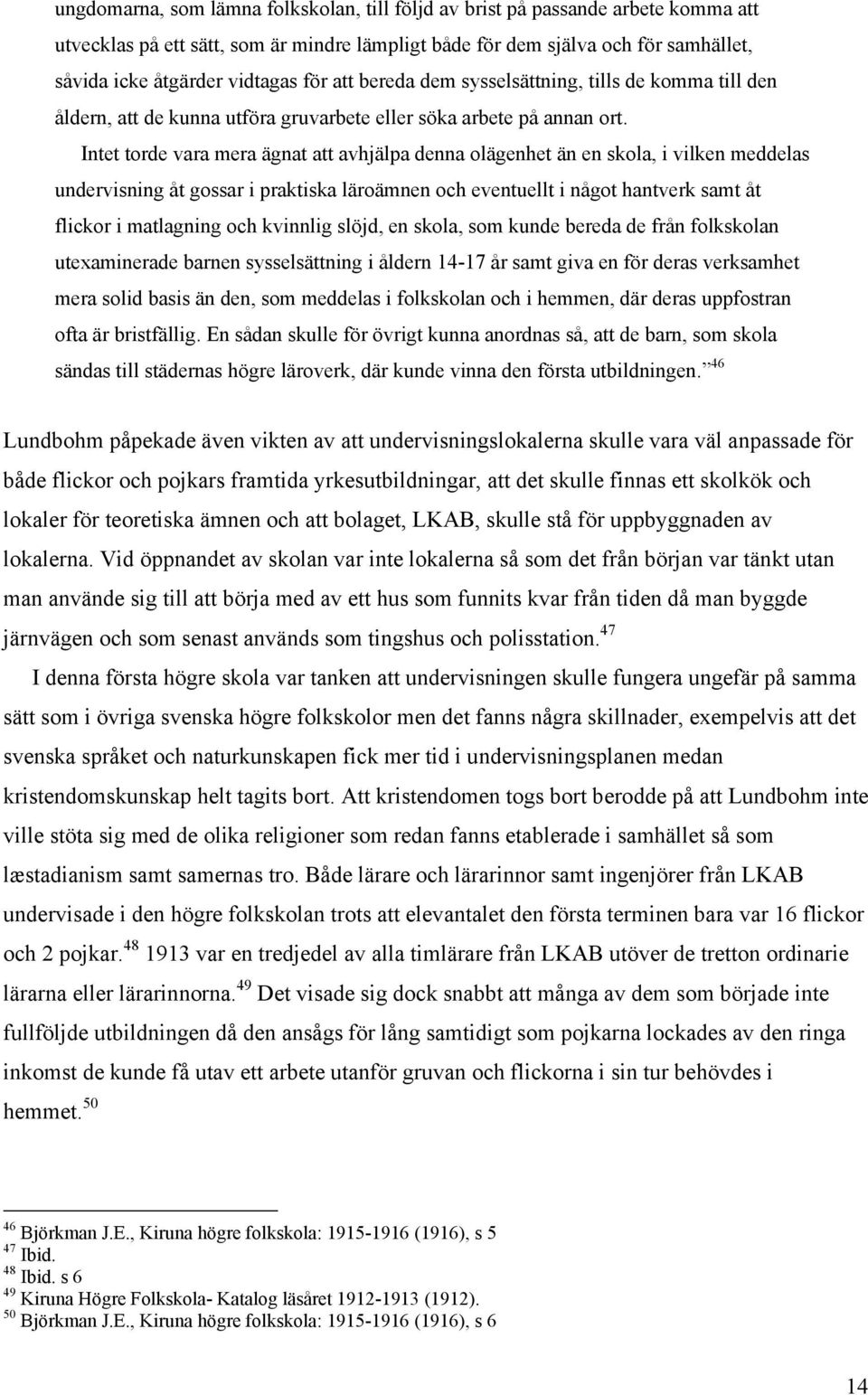 Intet torde vara mera ägnat att avhjälpa denna olägenhet än en skola, i vilken meddelas undervisning åt gossar i praktiska läroämnen och eventuellt i något hantverk samt åt flickor i matlagning och