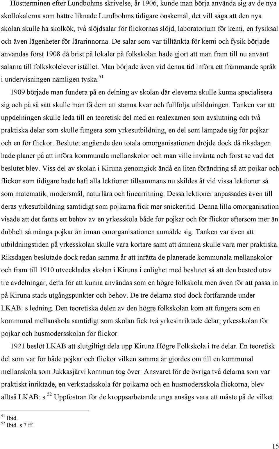 De salar som var tilltänkta för kemi och fysik började användas först 1908 då brist på lokaler på folkskolan hade gjort att man fram till nu använt salarna till folkskolelever istället.