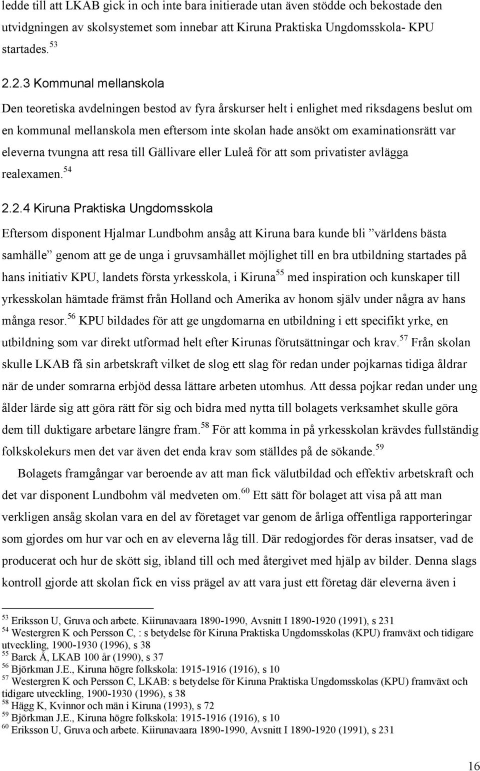 var eleverna tvungna att resa till Gällivare eller Luleå för att som privatister avlägga realexamen. 54 2.