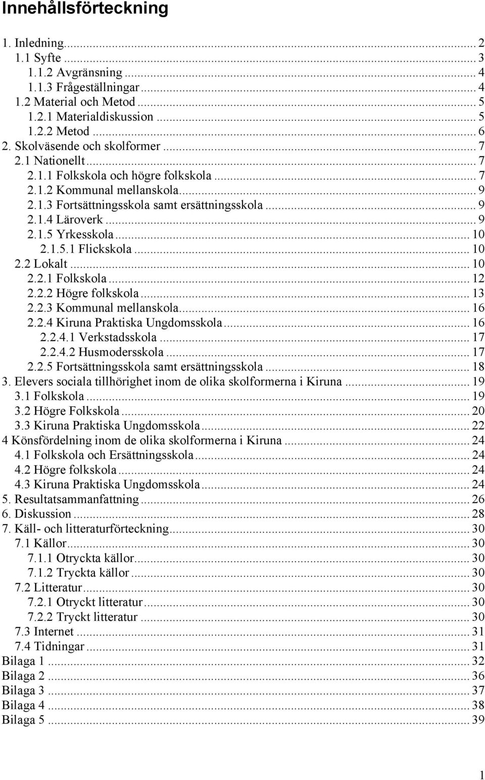 .. 10 2.1.5.1 Flickskola... 10 2.2 Lokalt... 10 2.2.1 Folkskola... 12 2.2.2 Högre folkskola... 13 2.2.3 Kommunal mellanskola... 16 2.2.4 Kiruna Praktiska Ungdomsskola... 16 2.2.4.1 Verkstadsskola.