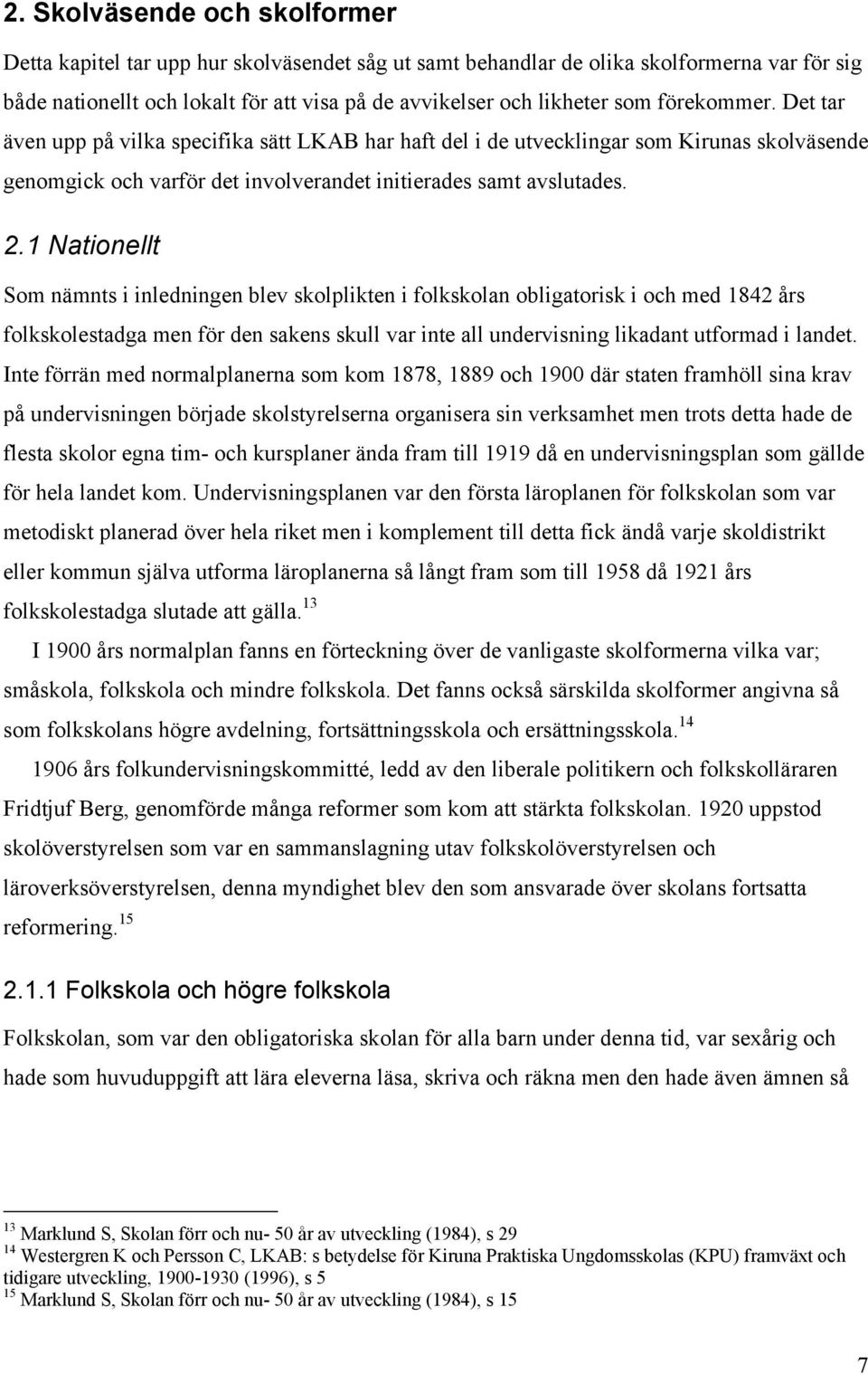 1 Nationellt Som nämnts i inledningen blev skolplikten i folkskolan obligatorisk i och med 1842 års folkskolestadga men för den sakens skull var inte all undervisning likadant utformad i landet.