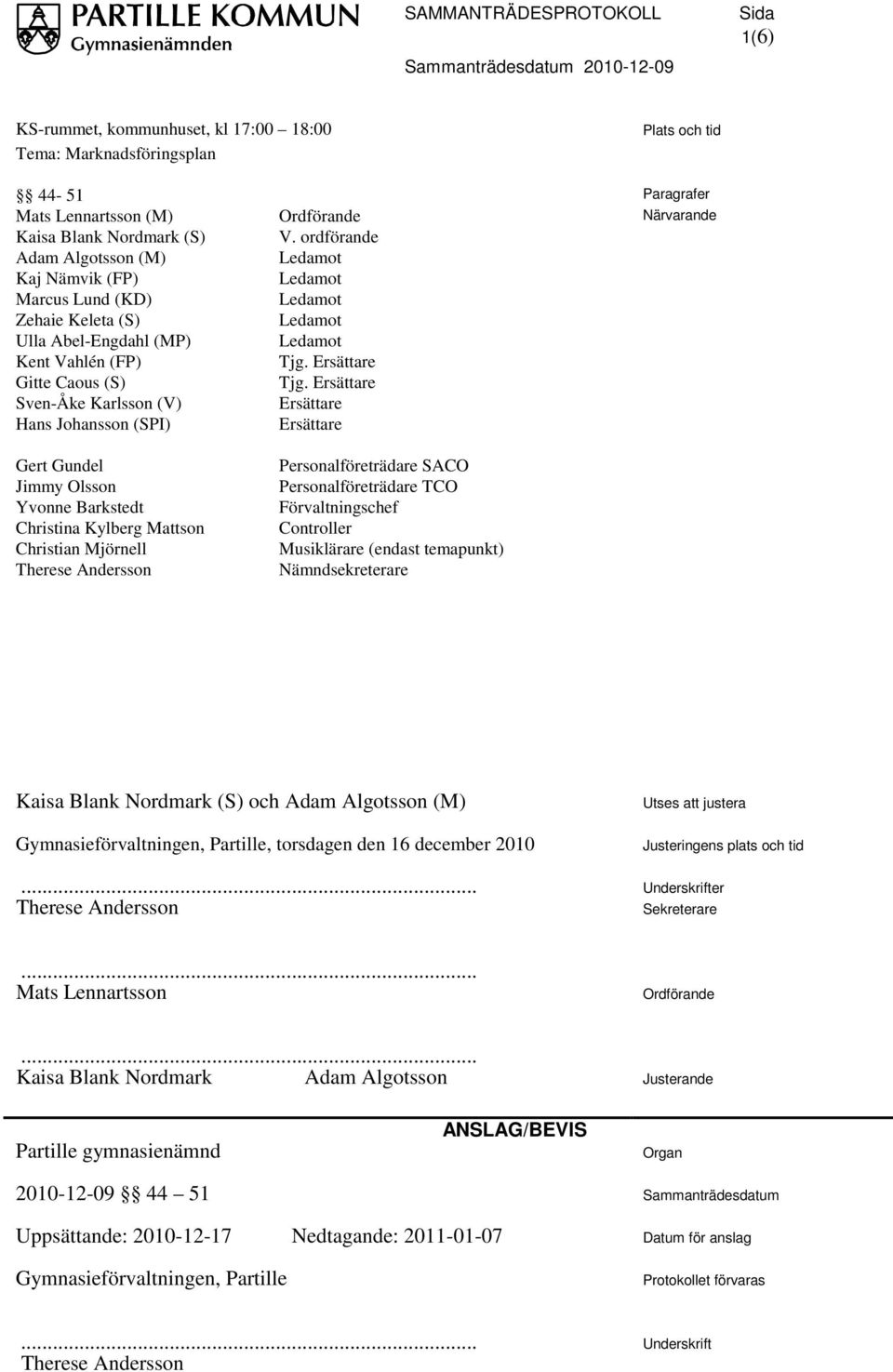 Ersättare Ersättare Ersättare Paragrafer Närvarande Gert Gundel Jimmy Olsson Yvonne Barkstedt Christina Kylberg Mattson Christian Mjörnell Therese Andersson Personalföreträdare SACO