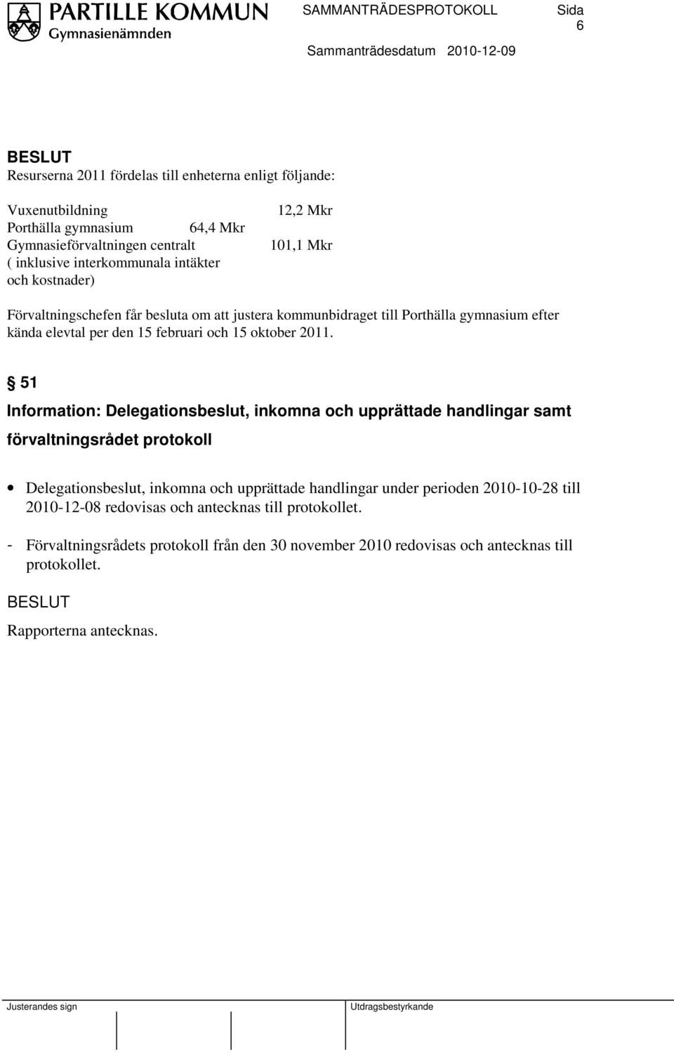 51 Information: Delegationsbeslut, inkomna och upprättade handlingar samt förvaltningsrådet protokoll Delegationsbeslut, inkomna och upprättade handlingar under perioden