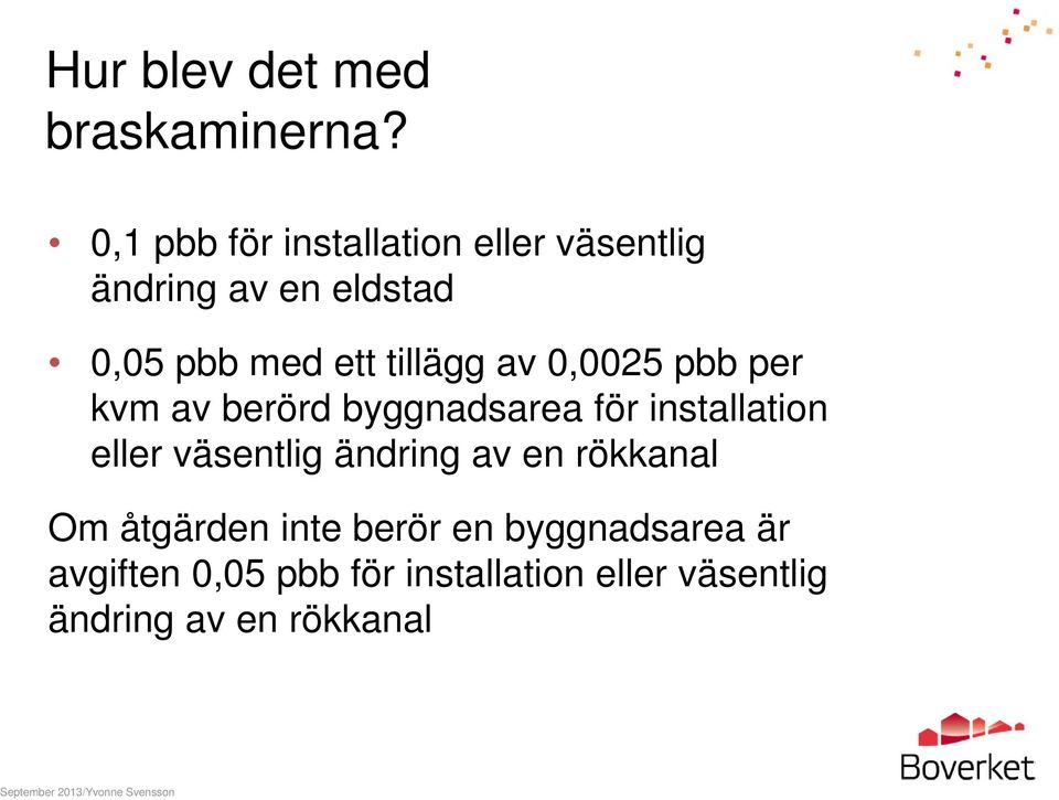 tillägg av 0,0025 pbb per kvm av berörd byggnadsarea för installation eller