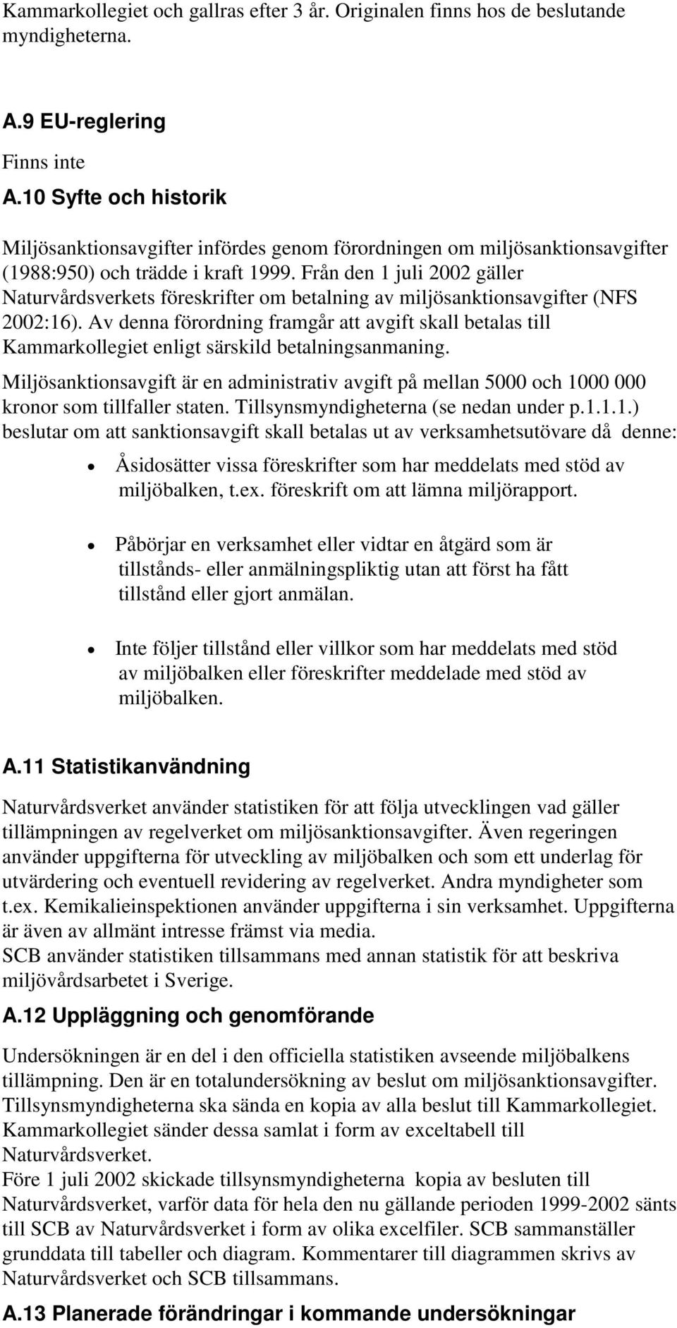 Från den 1 juli 2002 gäller Naturvårdsverkets föreskrifter om betalning av miljösanktionsavgifter (NFS 2002:16).