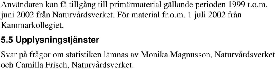 5 Upplysningstjänster Svar på frågor om statistiken lämnas av Monika