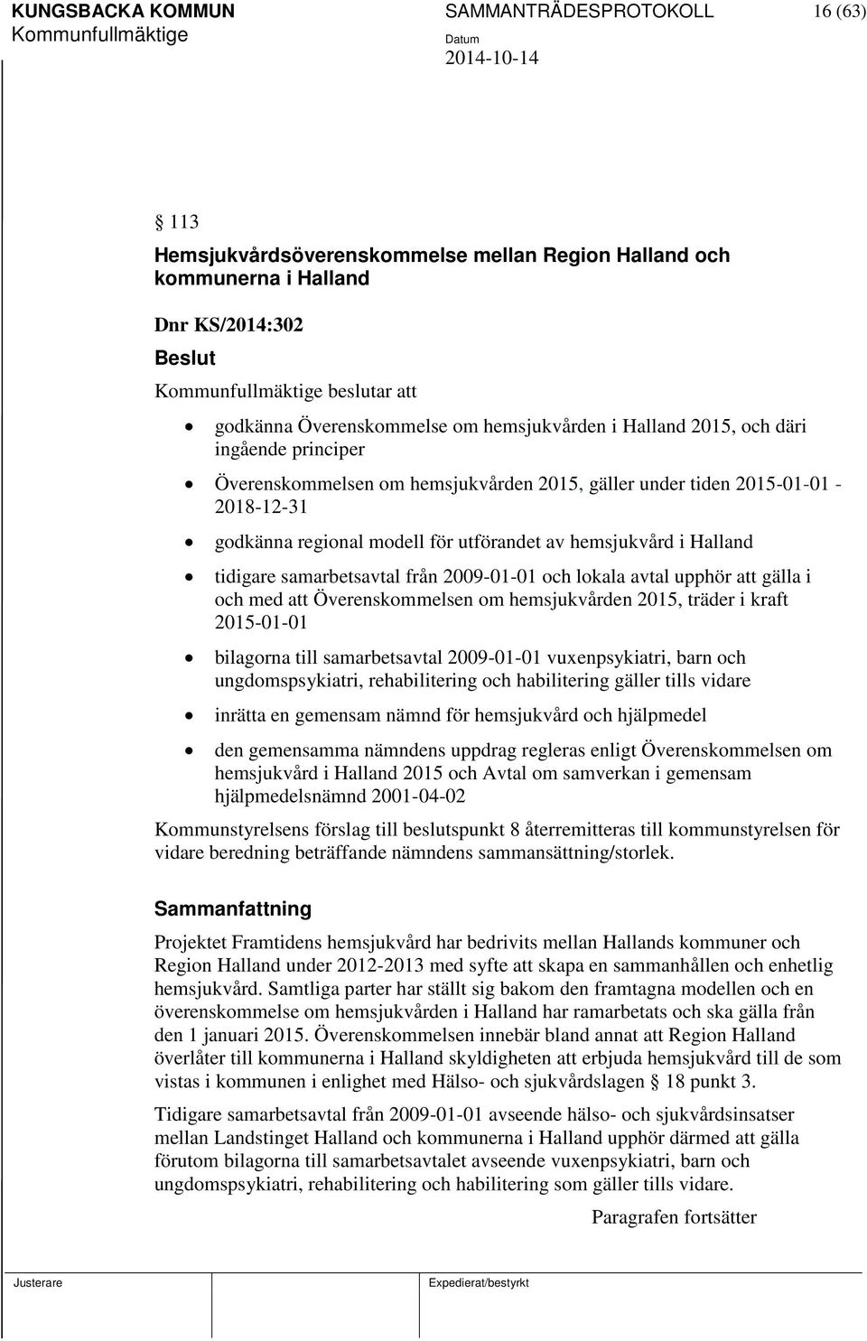 samarbetsavtal från 2009-01-01 och lokala avtal upphör att gälla i och med att Överenskommelsen om hemsjukvården 2015, träder i kraft 2015-01-01 bilagorna till samarbetsavtal 2009-01-01