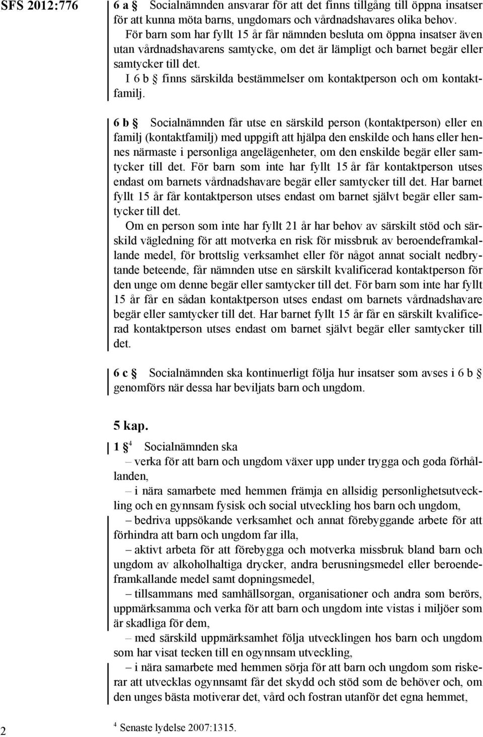 I 6 b finns särskilda bestämmelser om kontaktperson och om kontaktfamilj.