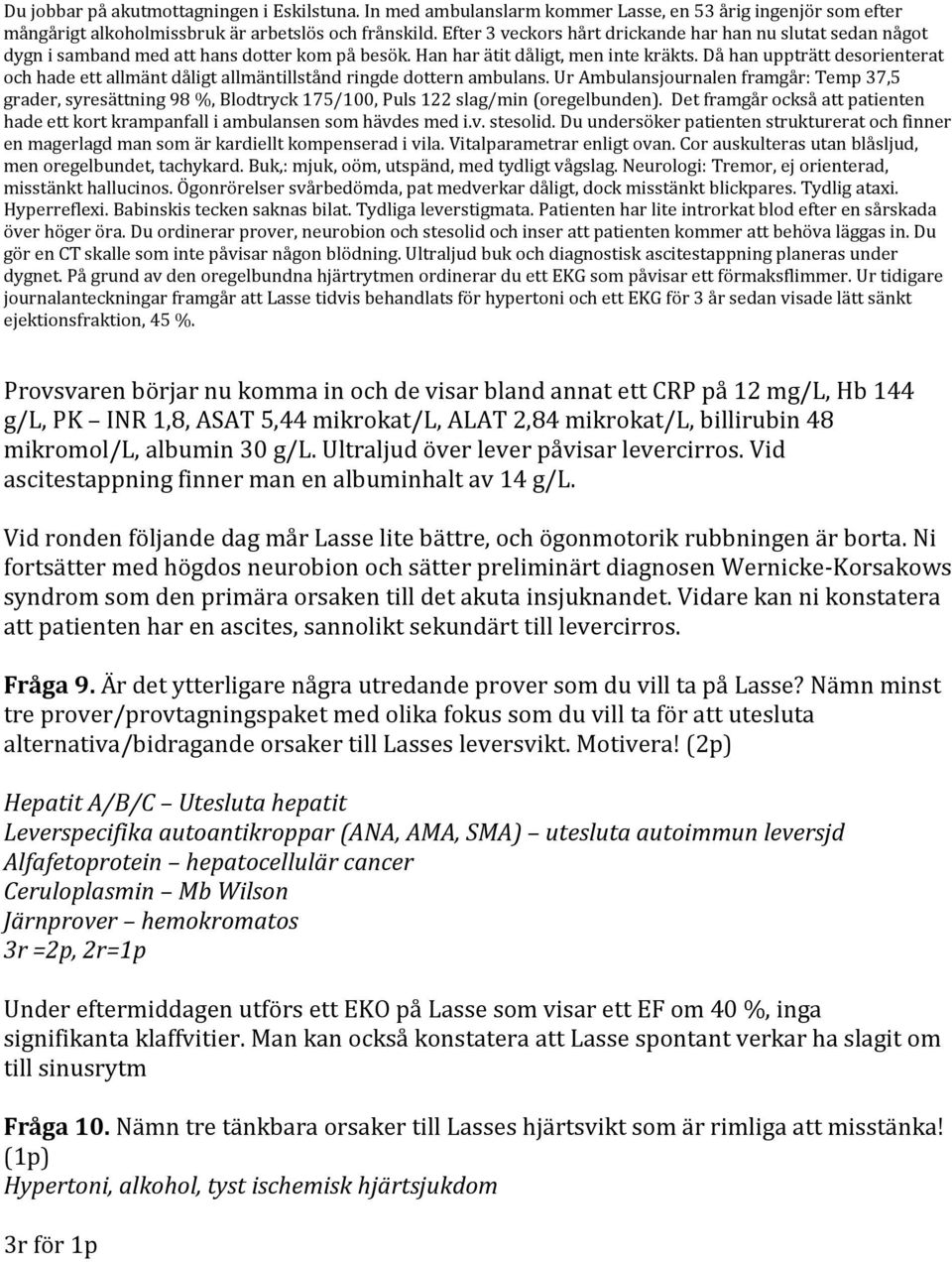 Buk,: mjuk, oöm, utspänd, med tydligt vågslag. Neurologi: Tremor, ej orienterad, misstänkt hallucinos. Ögonrörelser svårbedömda, pat medverkar dåligt, dock misstänkt blickpares. Tydlig ataxi.