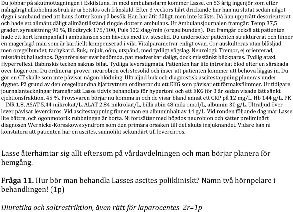 Buk,: mjuk, oöm, utspänd, med tydligt vågslag. Neurologi: Tremor, ej orienterad, misstänkt hallucinos. Ögonrörelser svårbedömda, pat medverkar dåligt, dock misstänkt blickpares. Tydlig ataxi.