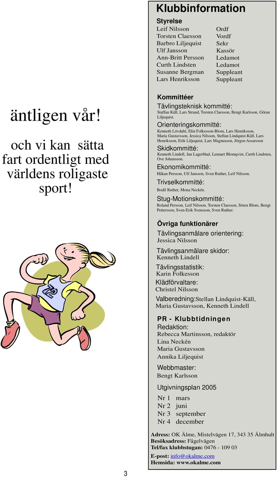 Kommittéer Tävlingsteknisk kommitté: Staffan Käll, Lars Strand, Torsten Claesson, Bengt Karlsson, Göran Liljequist.