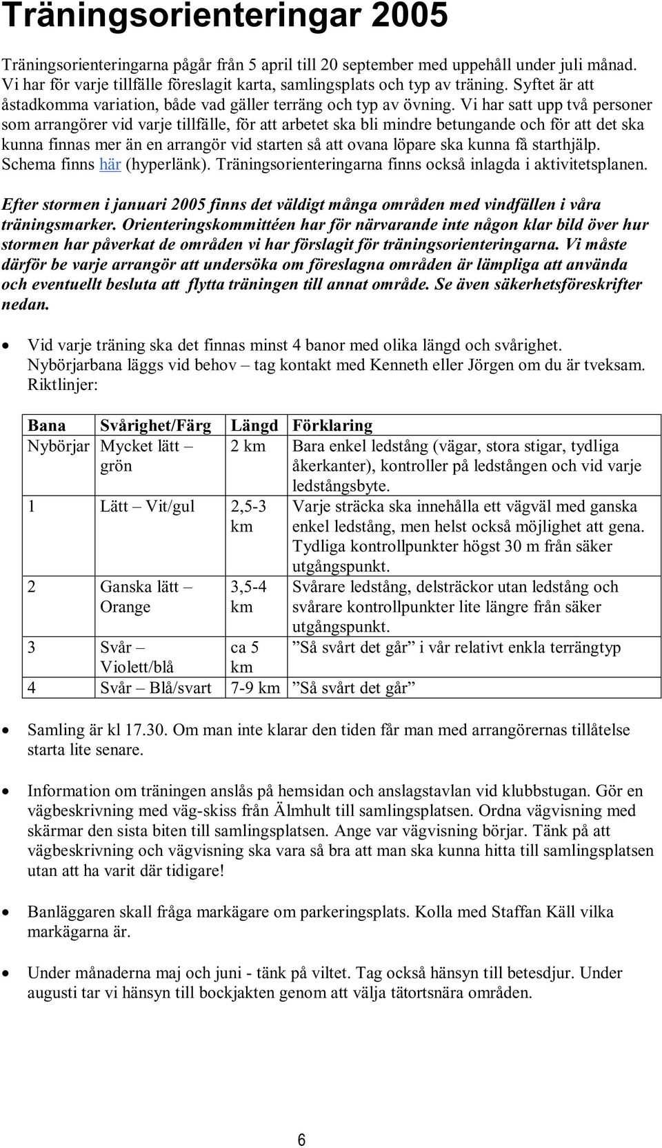 Vi har satt upp två personer som arrangörer vid varje tillfälle, för att arbetet ska bli mindre betungande och för att det ska kunna finnas mer än en arrangör vid starten så att ovana löpare ska