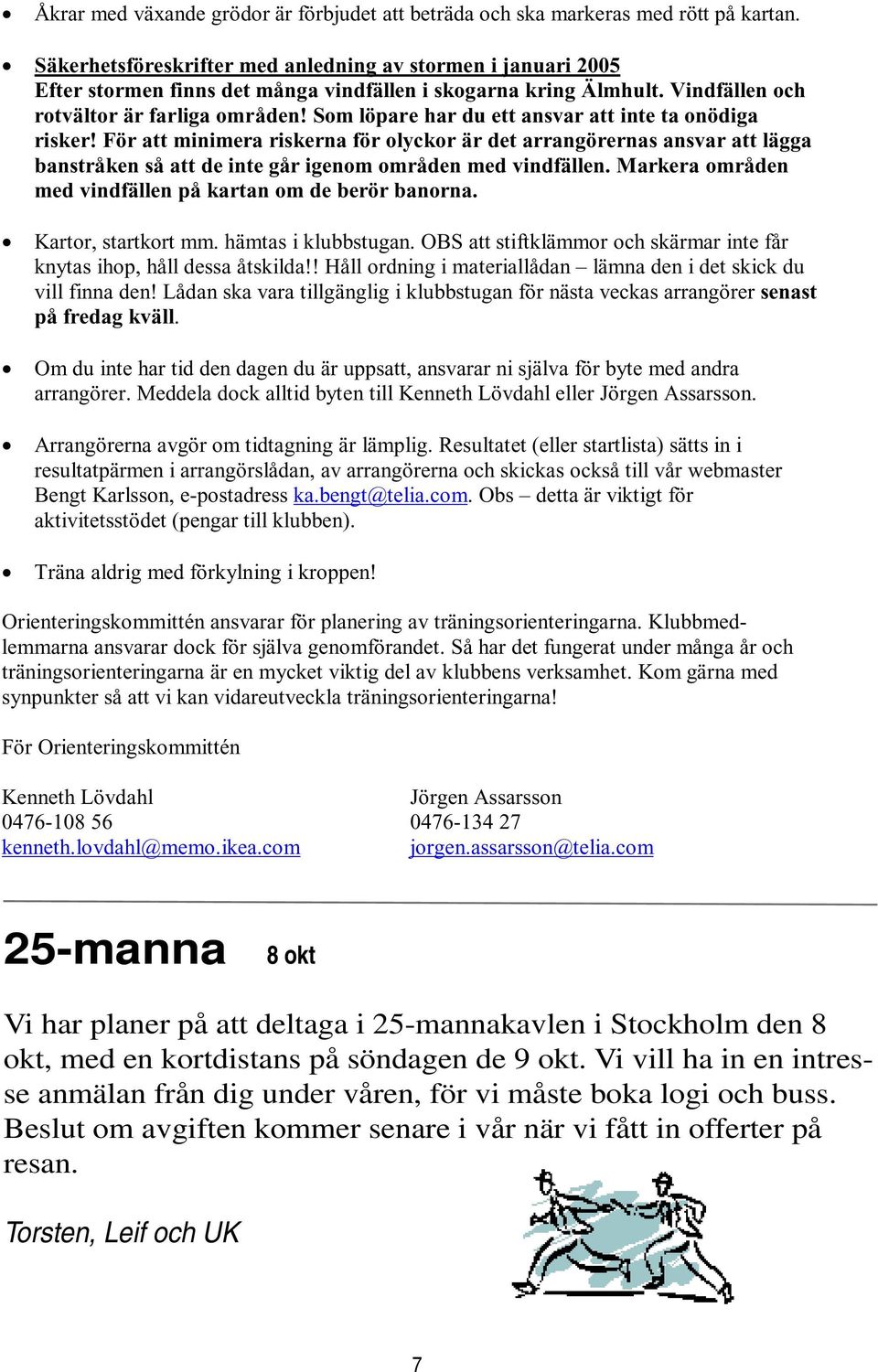 Som löpare har du ett ansvar att inte ta onödiga risker! För att minimera riskerna för olyckor är det arrangörernas ansvar att lägga banstråken så att de inte går igenom områden med vindfällen.