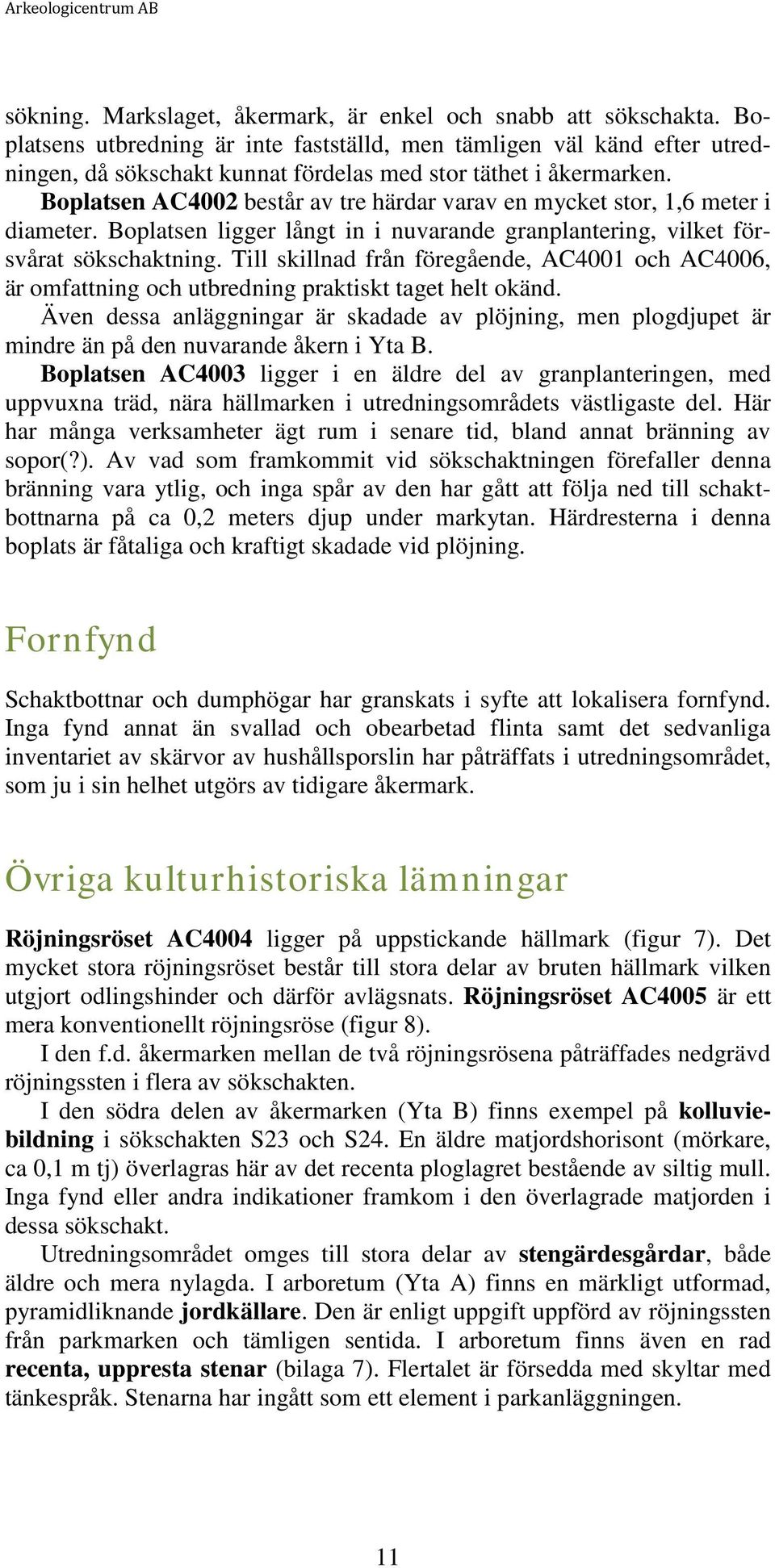 Boplatsen AC4002 består av tre härdar varav en mycket stor, 1,6 meter i diameter. Boplatsen ligger långt in i nuvarande granplantering, vilket försvårat sökschaktning.
