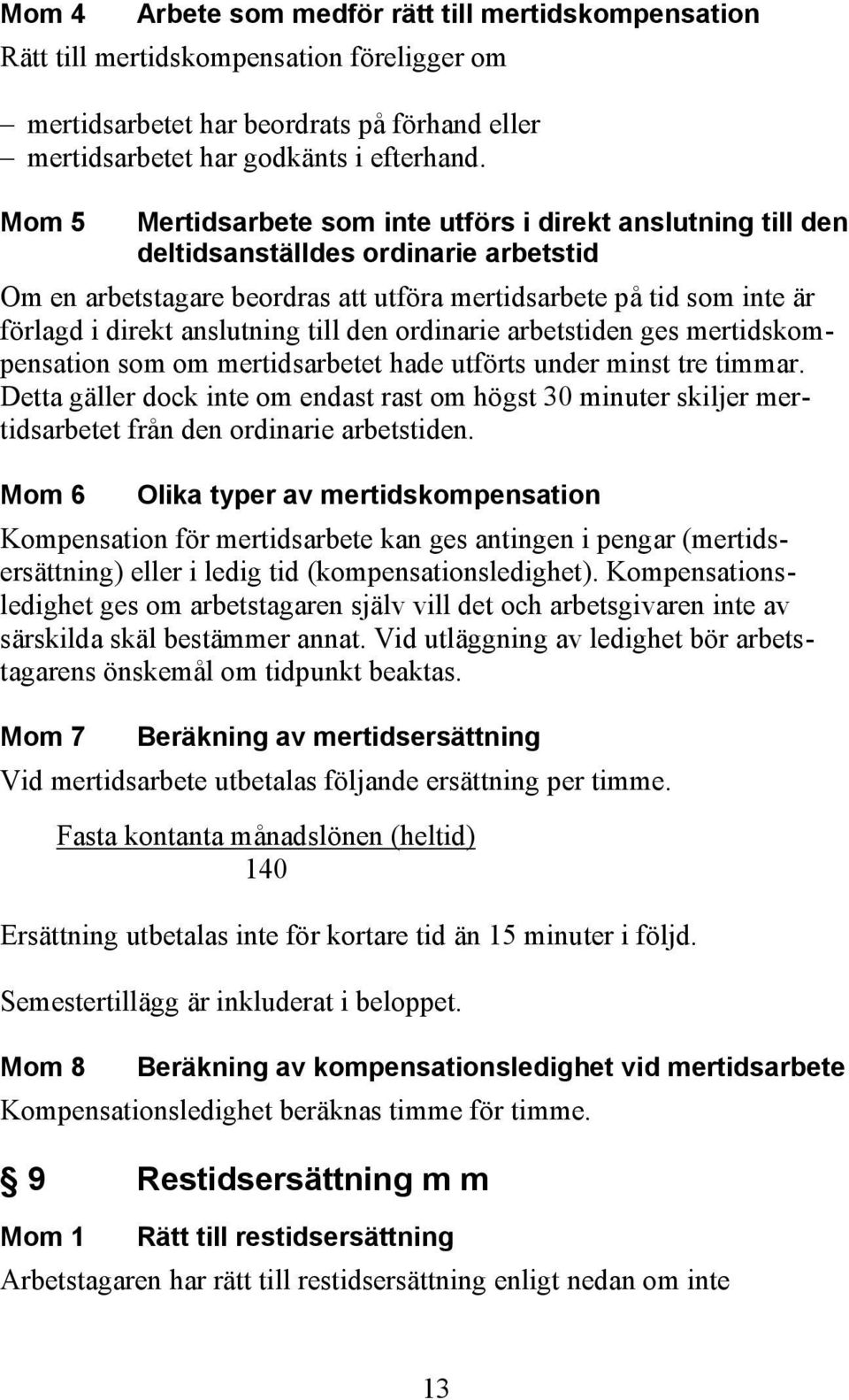 anslutning till den ordinarie arbetstiden ges mertidskompensation som om mertidsarbetet hade utförts under minst tre timmar.