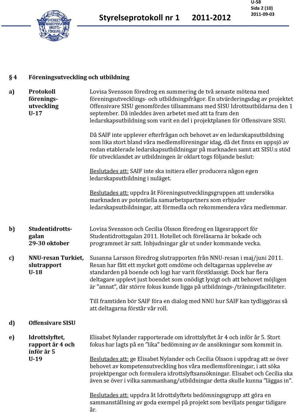 Då inleddes även arbetet med att ta fram den ledarskapsutbildning som varit en del i projektplanen för Offensivare SISU.