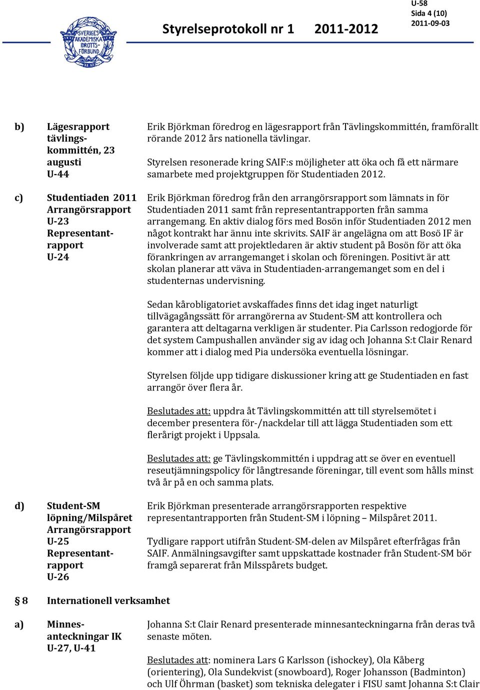 Erik Björkman föredrog från den arrangörsrapport som lämnats in för Studentiaden 2011 samt från representantrapporten från samma arrangemang.