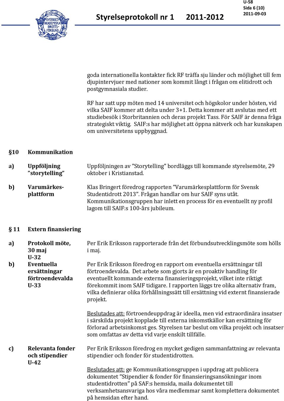 För SAIF är denna fråga strategiskt viktig. SAIF:s har möjlighet att öppna nätverk och har kunskapen om universitetens uppbyggnad.