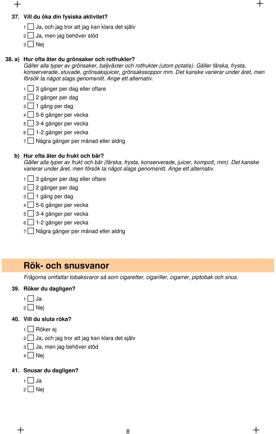 Det kanske varierar under året, men försök ta något slags genomsnitt. Ange ett alternativ.