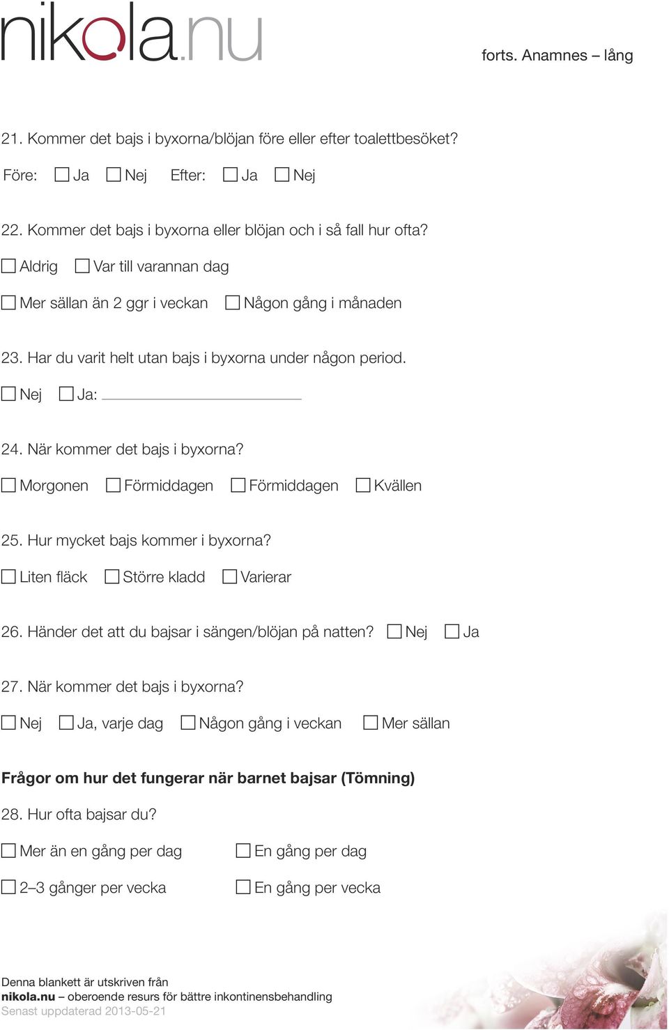 Morgonen Förmiddagen Förmiddagen Kvällen 25. Hur mycket bajs kommer i byxorna? Liten fläck Större kladd Varierar 26. Händer det att du bajsar i sängen/blöjan på natten? Ja 27.